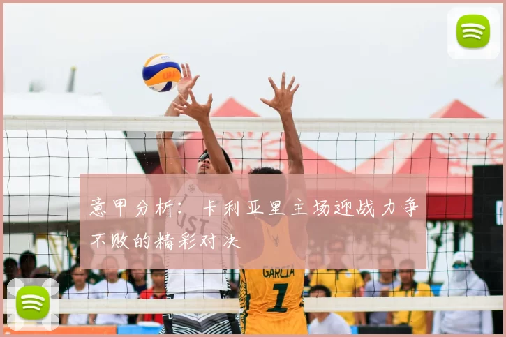 意甲分析：卡利亚里主场迎战力争不败的精彩对决