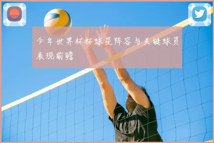 今年世界杯杯球星阵容与关键球员表现前瞻