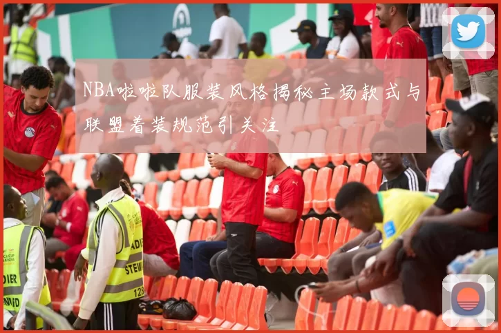NBA啦啦队服装风格揭秘主场款式与联盟着装规范引关注