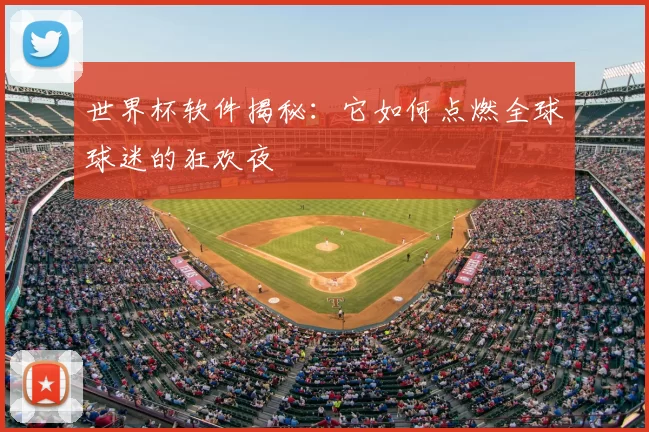 世界杯软件揭秘：它如何点燃全球球迷的狂欢夜