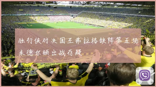 独行侠对决国王弗拉格缺阵第五场米德尔顿出战存疑