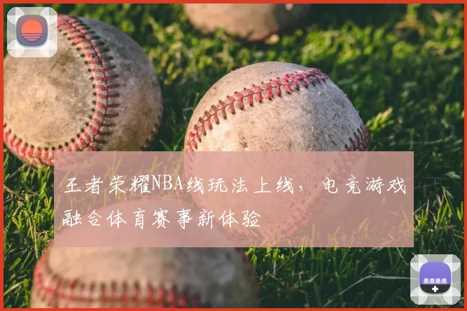 王者荣耀NBA线玩法上线,电竞游戏融合体育赛事新体验