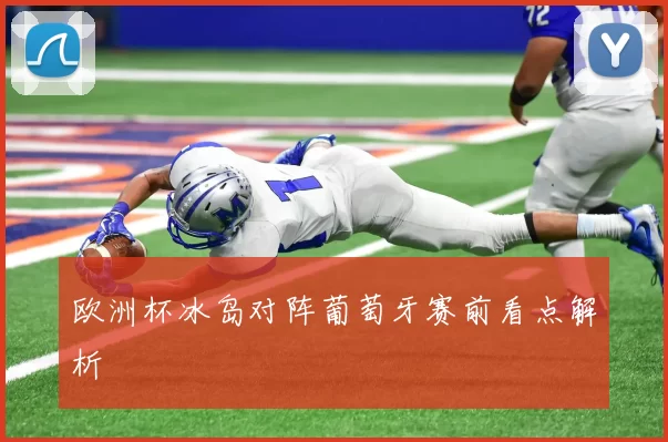 欧洲杯冰岛对阵葡萄牙赛前看点解析