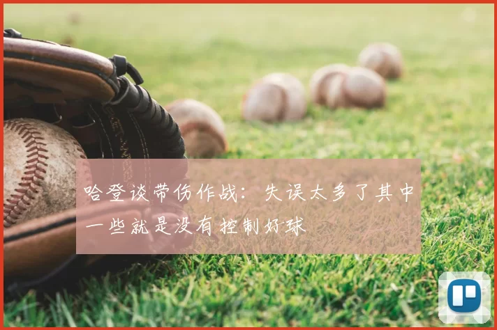 哈登谈带伤作战：失误太多了其中一些就是没有控制好球