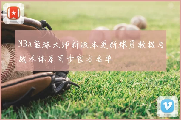 NBA篮球大师新版本更新球员数据与战术体系同步官方名单