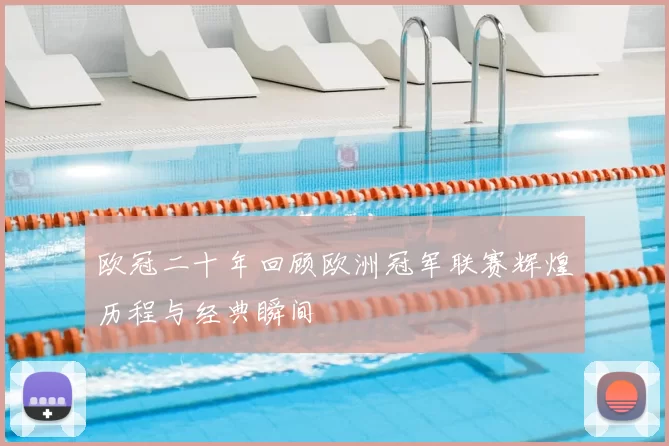 欧冠二十年回顾欧洲冠军联赛辉煌历程与经典瞬间