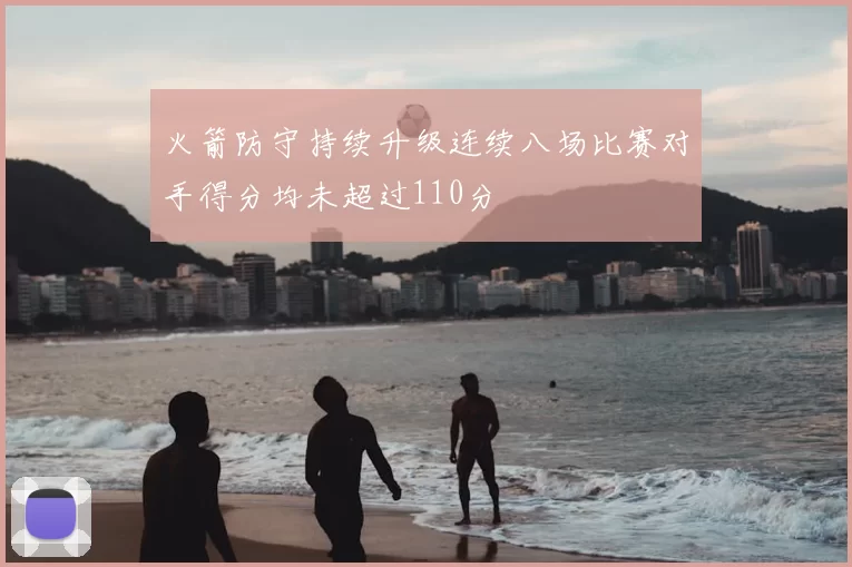 火箭防守持续升级连续八场比赛对手得分均未超过110分