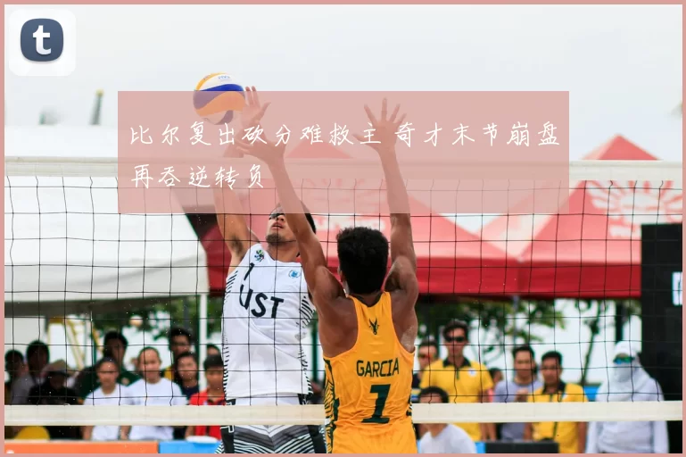 比尔复出砍分难救主 奇才末节崩盘再吞逆转负