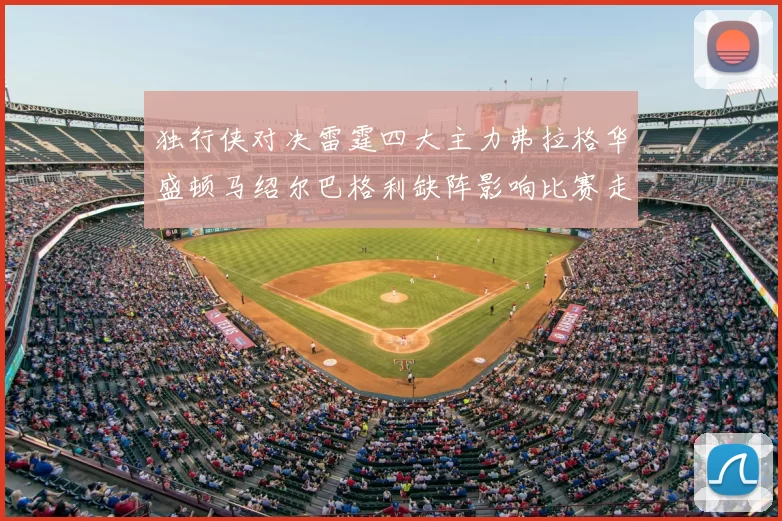 独行侠对决雷霆四大主力弗拉格华盛顿马绍尔巴格利缺阵影响比赛走势