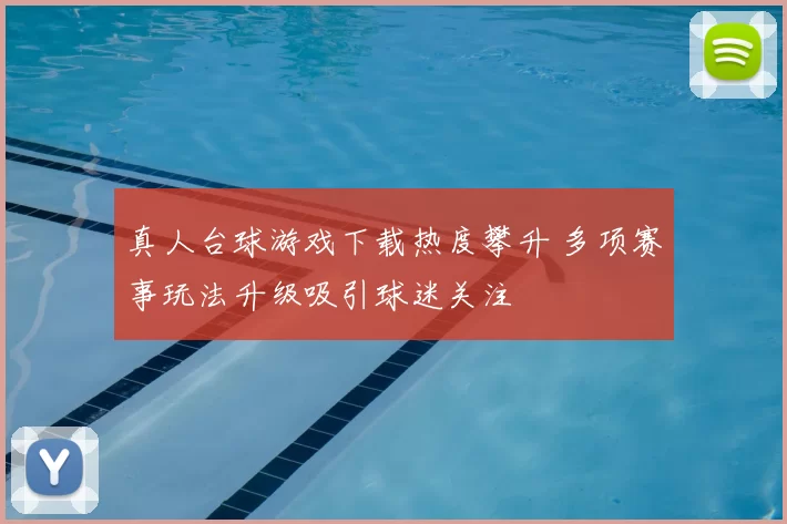 真人台球游戏下载热度攀升 多项赛事玩法升级吸引球迷关注