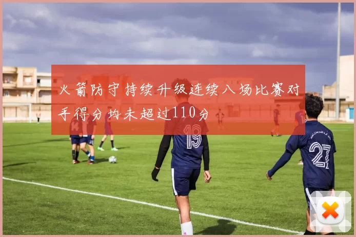 火箭防守持续升级连续八场比赛对手得分均未超过110分