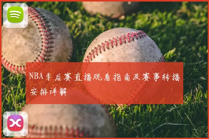NBA季后赛直播观看指南及赛事转播安排详解