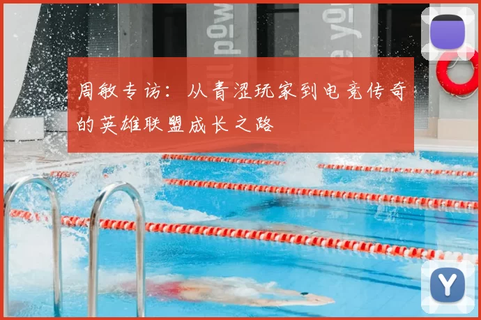 周敏专访：从青涩玩家到电竞传奇的英雄联盟成长之路