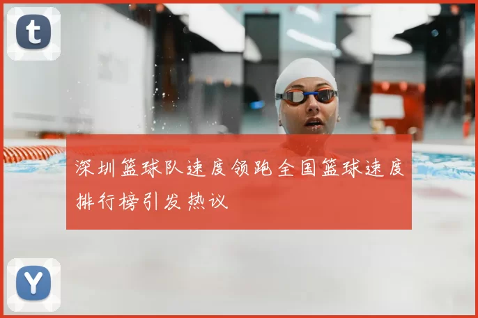 深圳篮球队速度领跑全国篮球速度排行榜引发热议